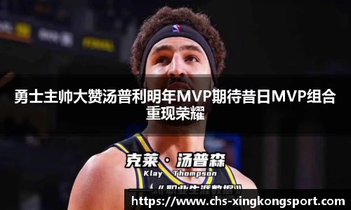 勇士主帅大赞汤普利明年MVP期待昔日MVP组合重现荣耀