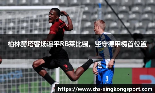 柏林赫塔客场逼平RB莱比锡,坚守德甲榜首位置