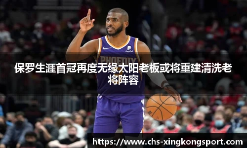 保罗生涯首冠再度无缘太阳老板或将重建清洗老将阵容