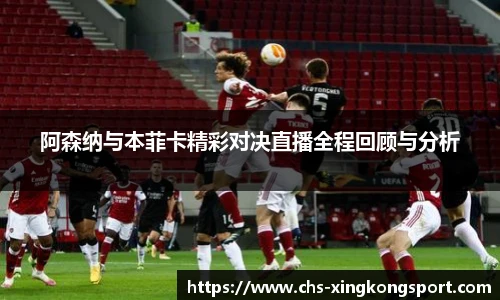 阿森纳与本菲卡精彩对决直播全程回顾与分析