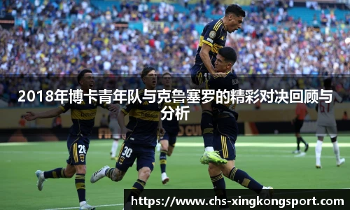2018年博卡青年队与克鲁塞罗的精彩对决回顾与分析