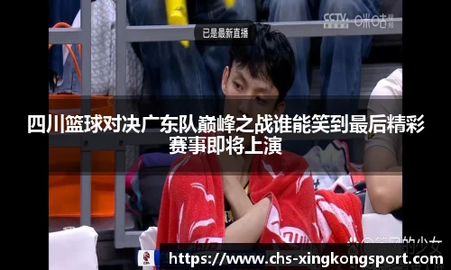 四川篮球对决广东队巅峰之战谁能笑到最后精彩赛事即将上演