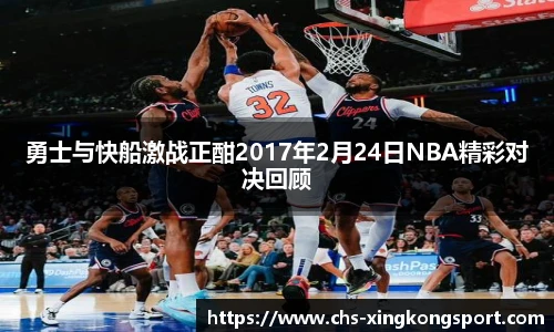勇士与快船激战正酣2017年2月24日NBA精彩对决回顾