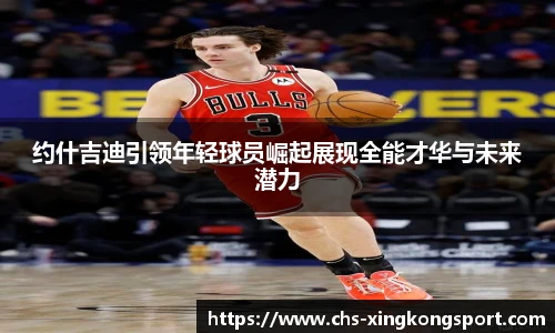 约什吉迪引领年轻球员崛起展现全能才华与未来潜力